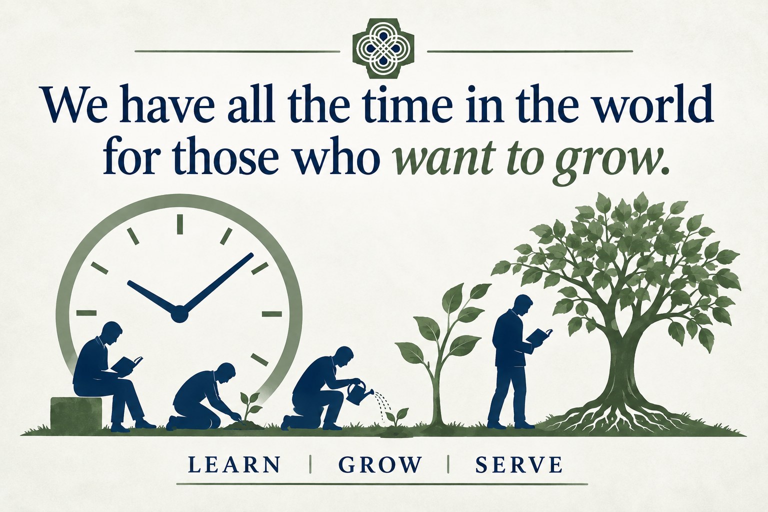 We have all the time in the world for those who want to grow. Learn, grow, serve. Illustration of a person reading, planting, watering and growing alongside a clock and a tree.